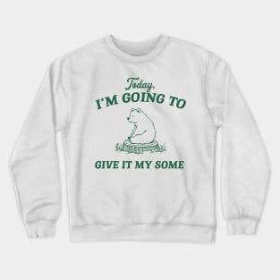 Today I Am Going To Give It My Some Funny Cute Bear Sitting In The Forest Hand Drawn, Vintage Bear Crewneck Sweatshirt